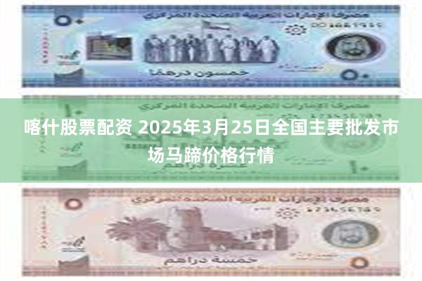 喀什股票配资 2025年3月25日全国主要批发市场马蹄价格行情