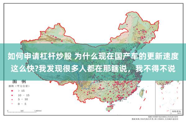 如何申请杠杆炒股 为什么现在国产车的更新速度这么快?我发现很多人都在那瞎说，我不得不说