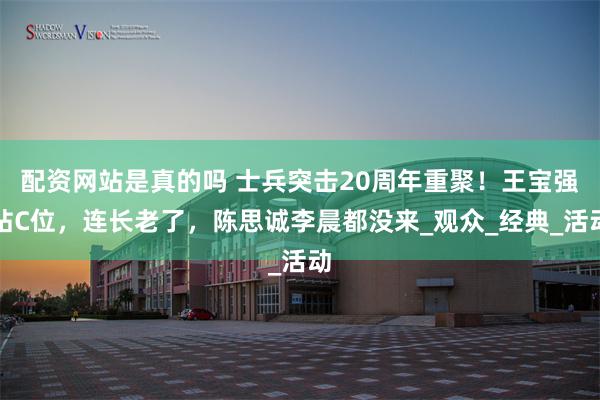 配资网站是真的吗 士兵突击20周年重聚！王宝强站C位，连长老了，陈思诚李晨都没来_观众_经典_活动