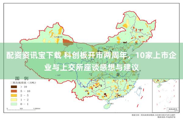 配资资讯宝下载 科创板开市两周年，10家上市企业与上交所座谈感想与建议