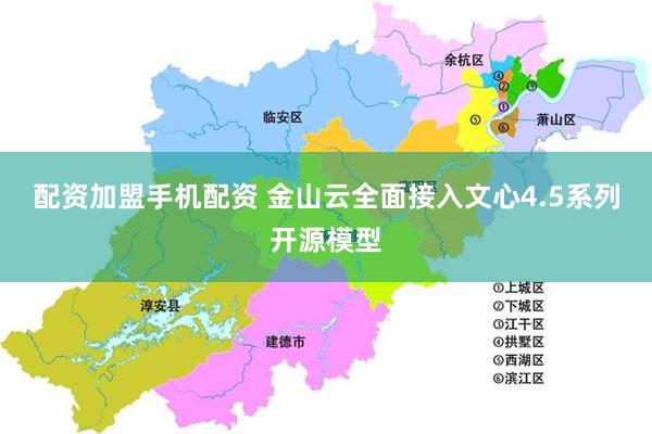 配资加盟手机配资 金山云全面接入文心4.5系列开源模型